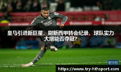 皇马引进新巨星，刷新西甲转会纪录，球队实力大增能否夺冠？