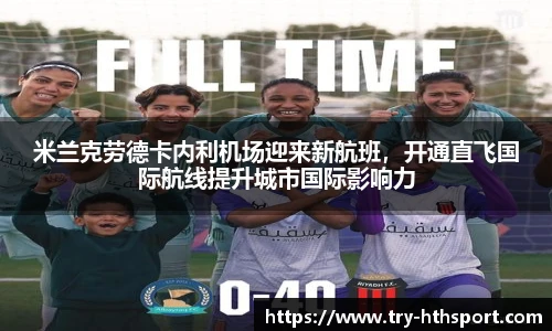 米兰克劳德卡内利机场迎来新航班，开通直飞国际航线提升城市国际影响力