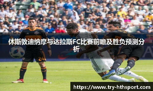 休斯敦迪纳摩与达拉斯FC比赛前瞻及胜负预测分析