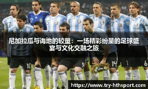 尼加拉瓜与诲地的较量：一场精彩纷呈的足球盛宴与文化交融之旅