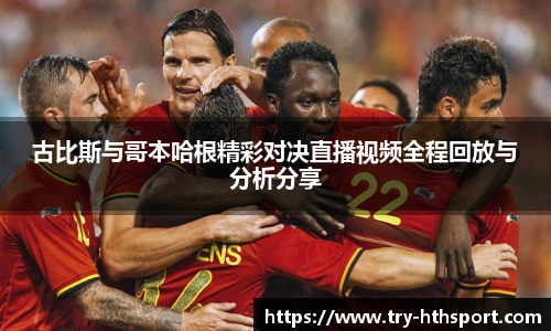 古比斯与哥本哈根精彩对决直播视频全程回放与分析分享